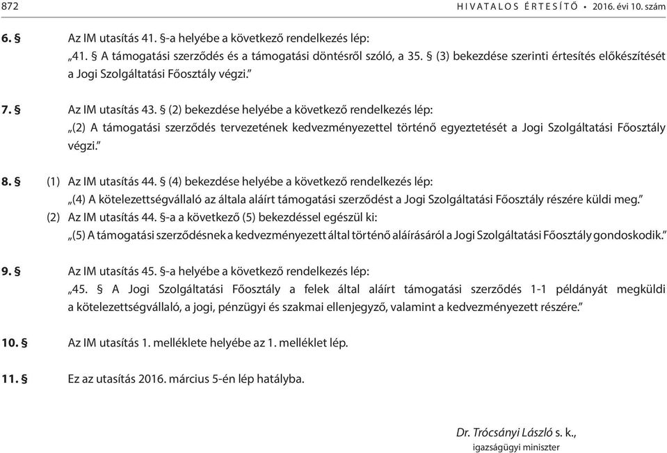 (2) bekezdése helyébe a következő rendelkezés lép: (2) A támogatási szerződés tervezetének kedvezményezettel történő egyeztetését a Jogi Szolgáltatási Főosztály végzi. 8. (1) Az IM utasítás 44.