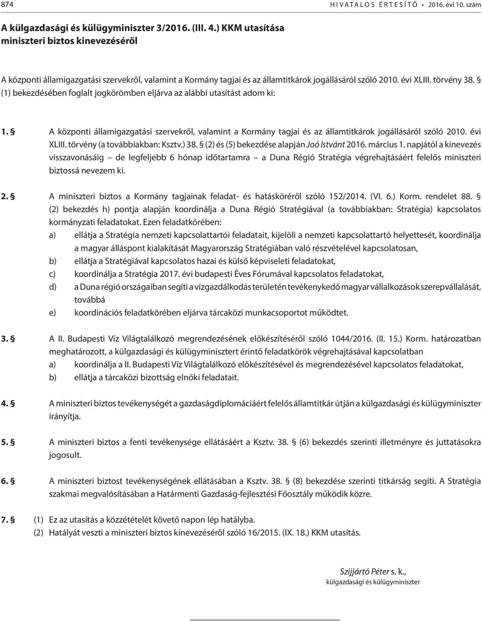 (1) bekezdésében foglalt jogkörömben eljárva az alábbi utasítást adom ki: 1. A központi államigazgatási szervekről, valamint a Kormány tagjai és az államtitkárok jogállásáról szóló 2010. évi XLIII.