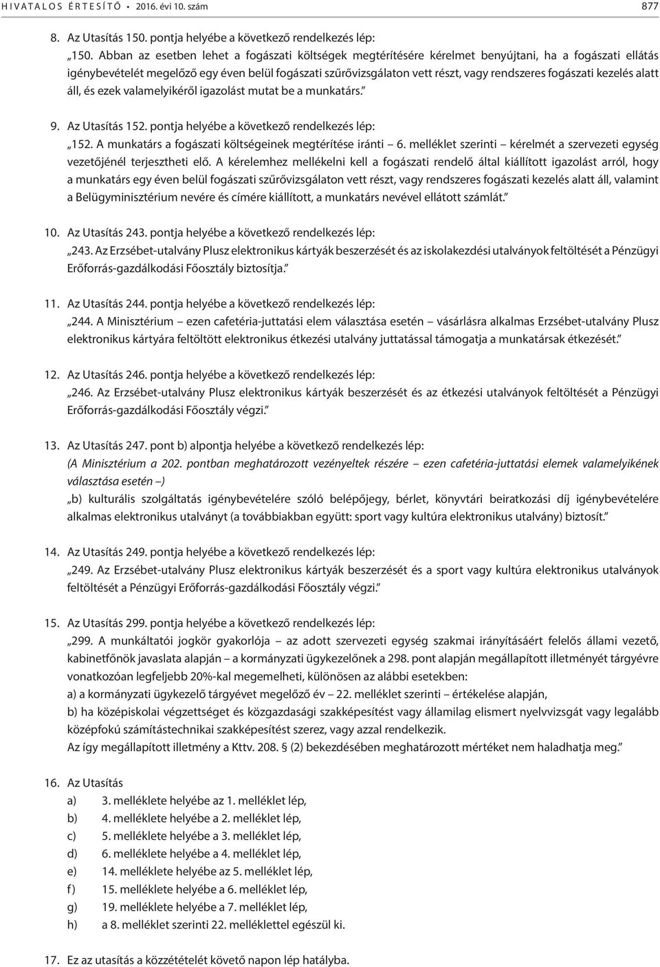 fogászati kezelés alatt áll, és ezek valamelyikéről igazolást mutat be a munkatárs. 9. Az Utasítás 152. pontja helyébe a következő rendelkezés lép: 152.