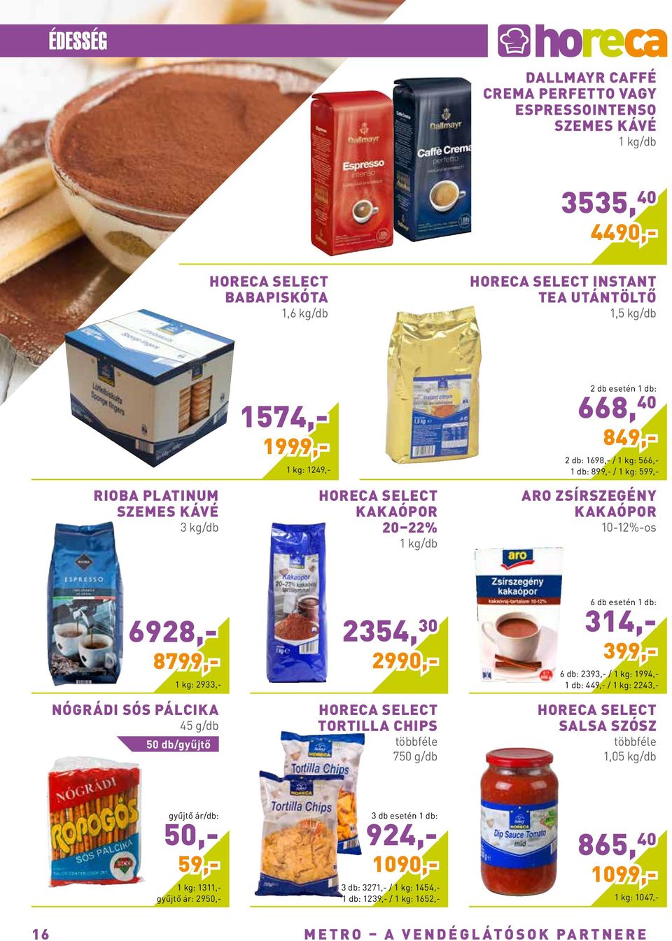 8799,- Nógrádi sós pálcika 45 g/db 50 db/gyűjtő 2354, 30 2990,- tortilla chips 750 g/db 6 db: 2393,- / 1994,- 1 db: 449,- / 2243,- 6 db esetén 1 db: 314,- 399,- salsa szósz