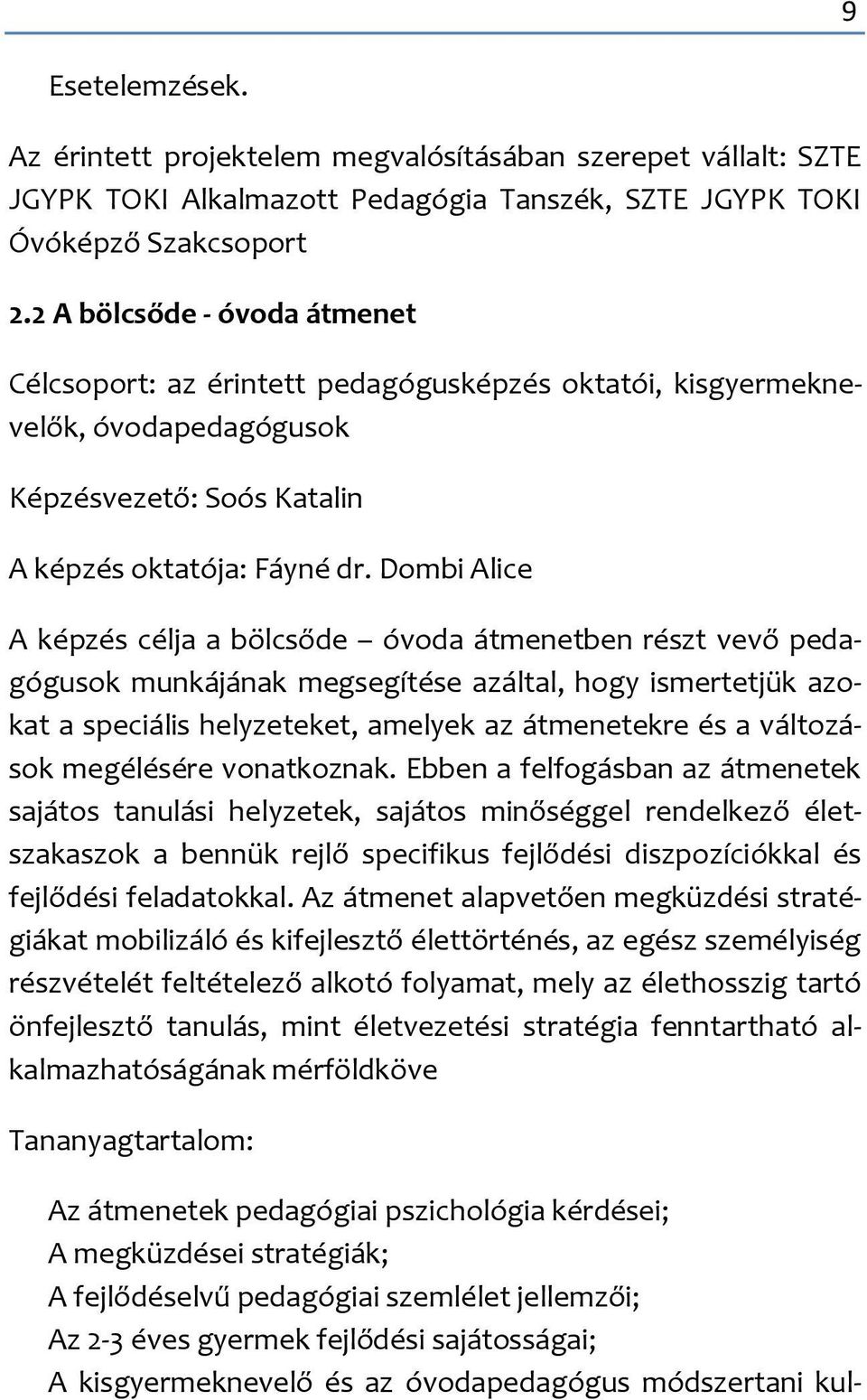 Dombi Alice A képzés célja a bölcsőde óvoda átmenetben részt vevő pedagógusok munkájának megsegítése azáltal, hogy ismertetjük azokat a speciális helyzeteket, amelyek az átmenetekre és a változások