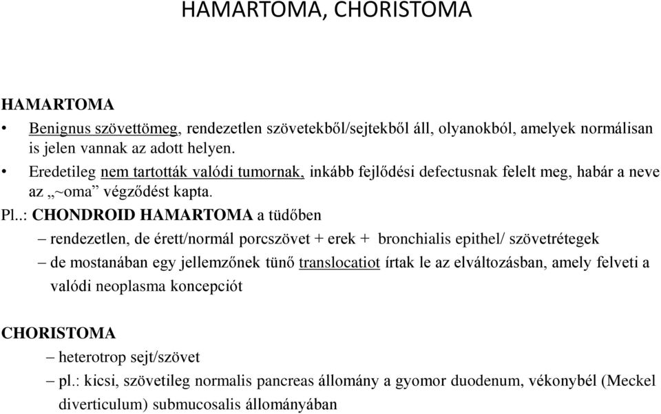 .: CHONDROID HAMARTOMA a tüdőben rendezetlen, de érett/normál porcszövet + erek + bronchialis epithel/ szövetrétegek de mostanában egy jellemzőnek tünő translocatiot