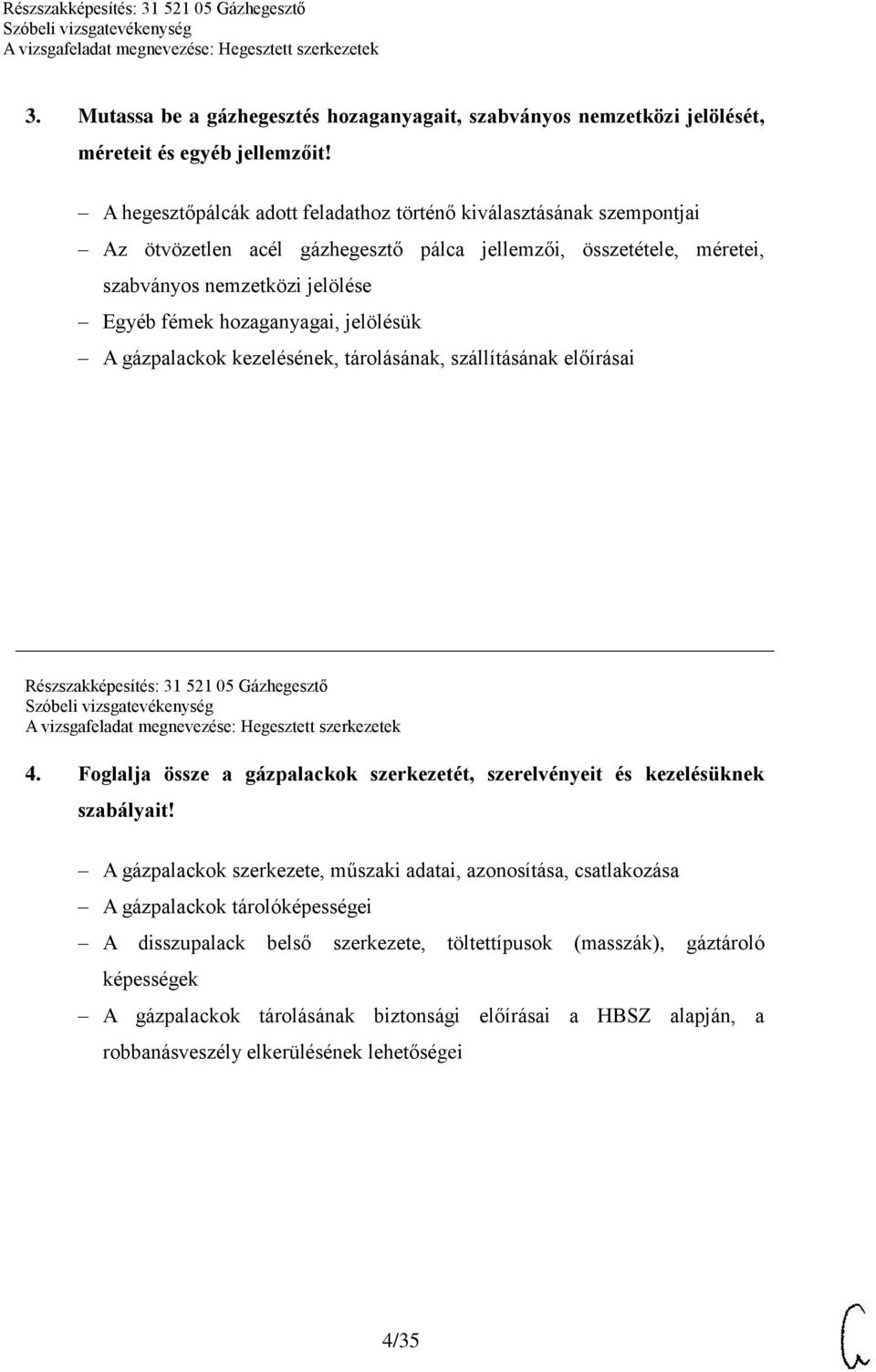 hozaganyagai, jelölésük A gázpalackok kezelésének, tárolásának, szállításának előírásai 4. Foglalja össze a gázpalackok szerkezetét, szerelvényeit és kezelésüknek szabályait!