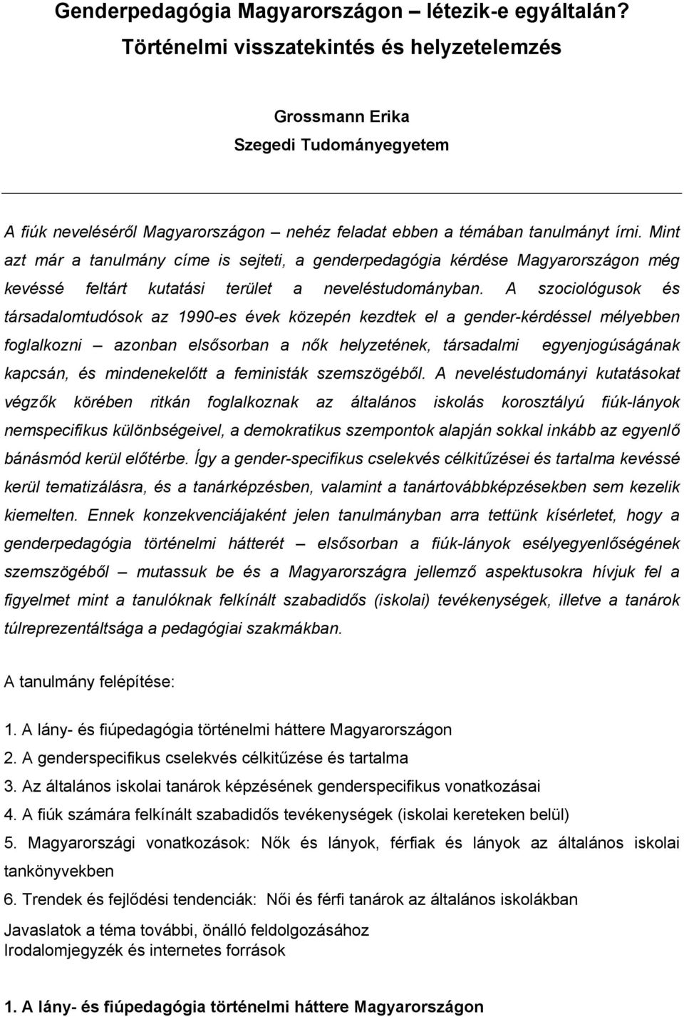 Mint azt már a tanulmány címe is sejteti, a genderpedagógia kérdése Magyarországon még kevéssé feltárt kutatási terület a neveléstudományban.