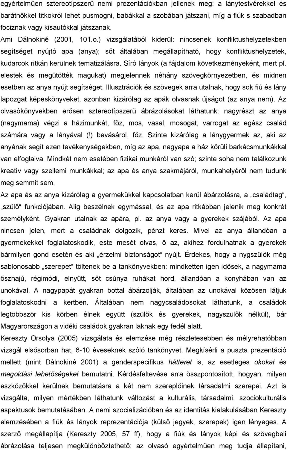 iné (2001, 101.o.) vizsgálatából kiderül: nincsenek konfliktushelyzetekben segítséget nyújtó apa (anya); sőt általában megállapítható, hogy konfliktushelyzetek, kudarcok ritkán kerülnek tematizálásra.