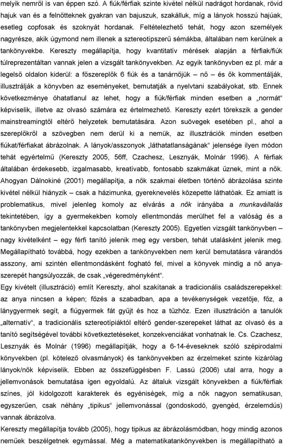 Feltételezhető tehát, hogy azon személyek nagyrésze, akik úgymond nem illenek a sztereotípszerű sémákba, általában nem kerülnek a tankönyvekbe.