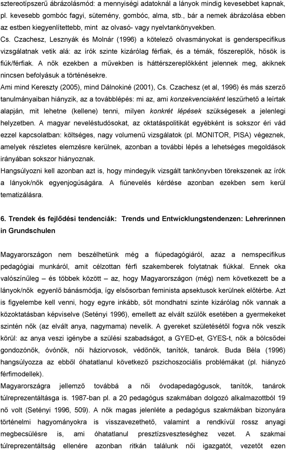 Czachesz, Lesznyák és Molnár (1996) a kötelező olvasmányokat is genderspecifikus vizsgálatnak vetik alá: az írók szinte kizárólag férfiak, és a témák, főszereplők, hősök is fiúk/férfiak.