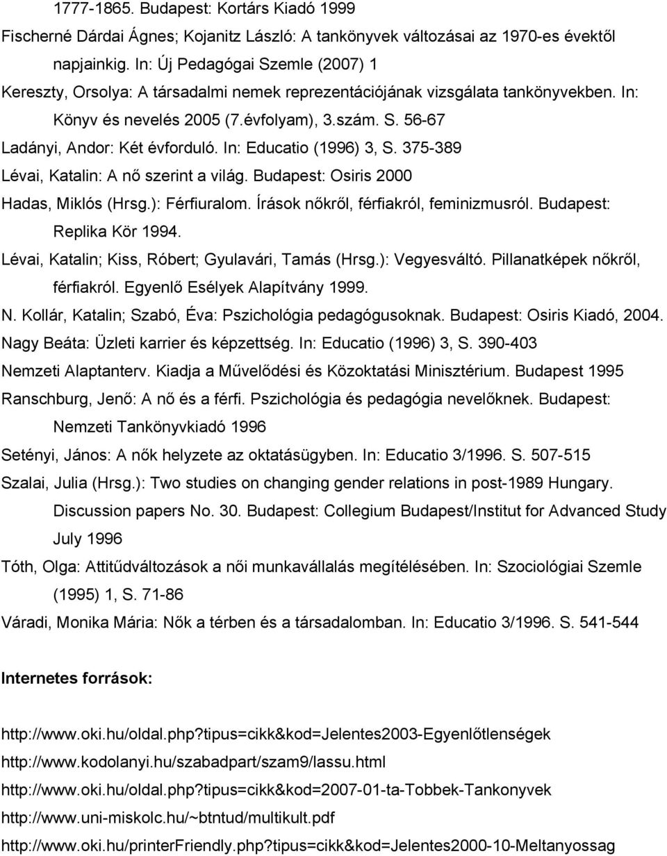 In: Educatio (1996) 3, S. 375-389 Lévai, Katalin: A nő szerint a világ. Budapest: Osiris 2000 Hadas, Miklós (Hrsg.): Férfiuralom. Írások nőkről, férfiakról, feminizmusról. Budapest: Replika Kör 1994.