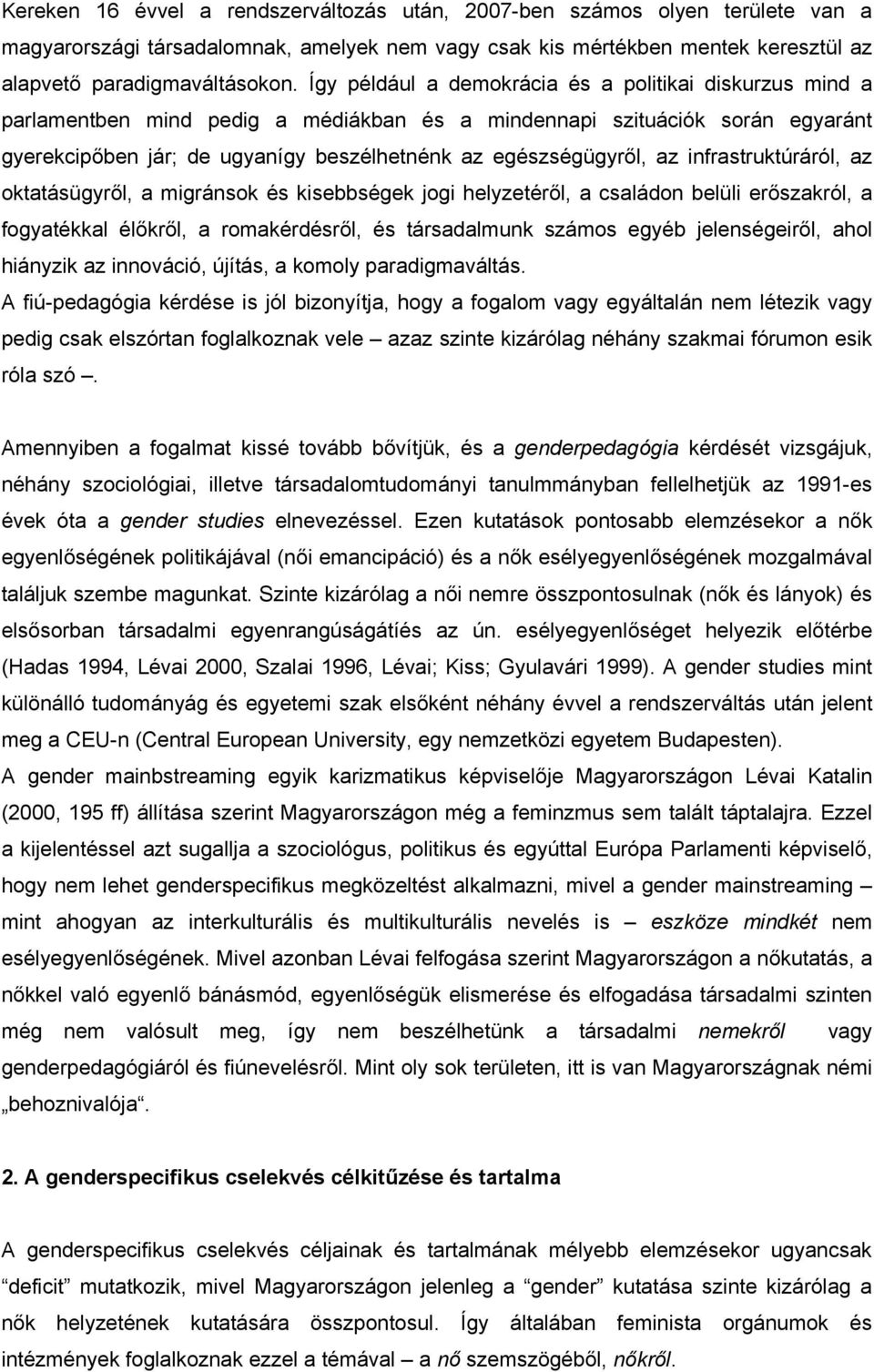 az infrastruktúráról, az oktatásügyről, a migránsok és kisebbségek jogi helyzetéről, a családon belüli erőszakról, a fogyatékkal élőkről, a romakérdésről, és társadalmunk számos egyéb jelenségeiről,