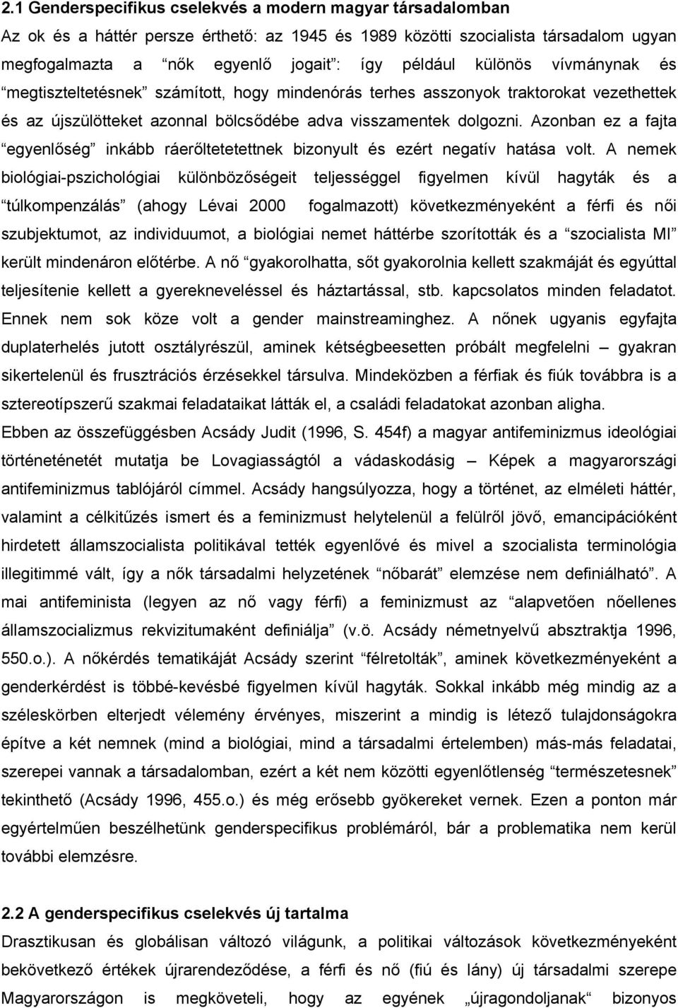 Azonban ez a fajta egyenlőség inkább ráerőltetetettnek bizonyult és ezért negatív hatása volt.