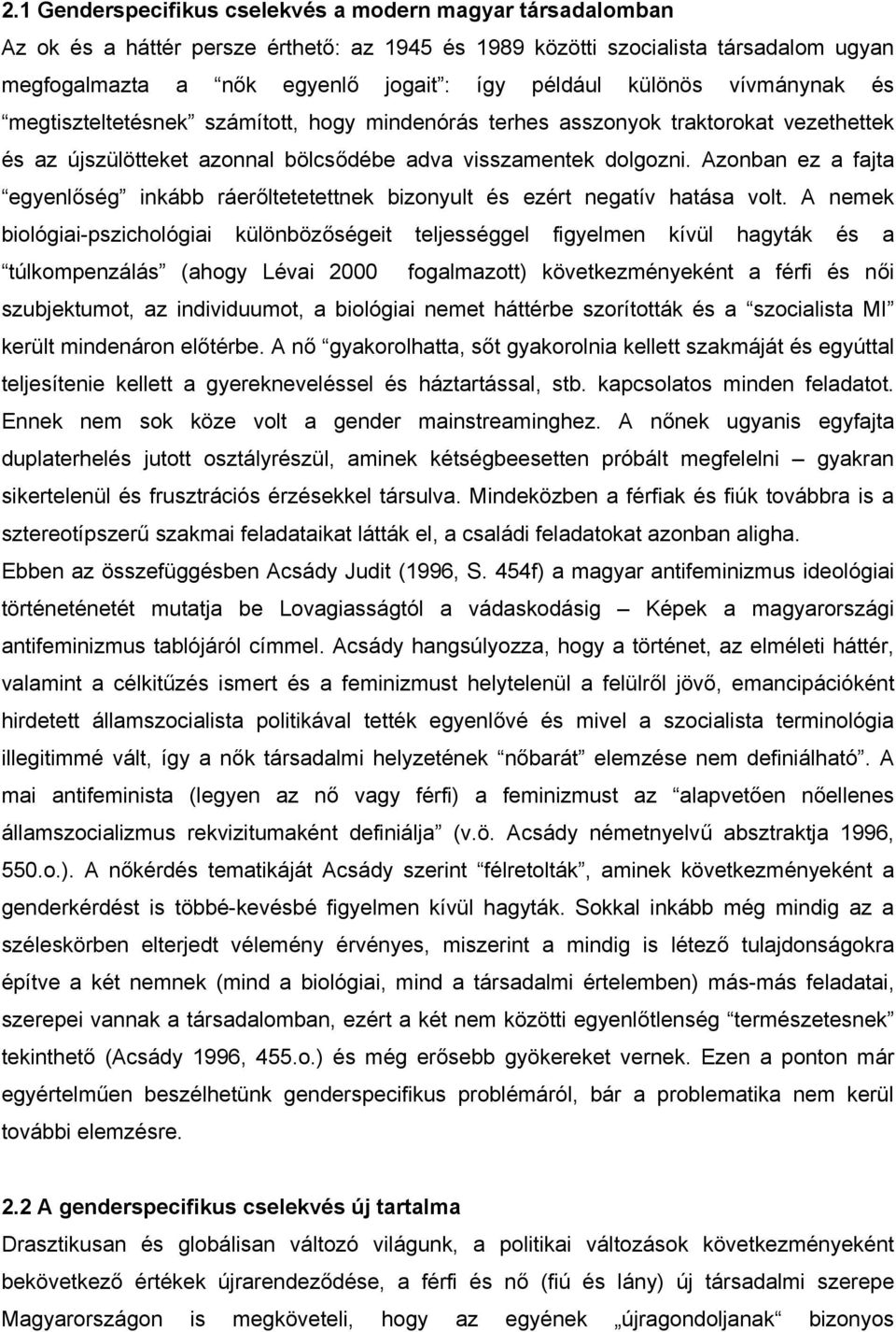 Azonban ez a fajta egyenlőség inkább ráerőltetetettnek bizonyult és ezért negatív hatása volt.