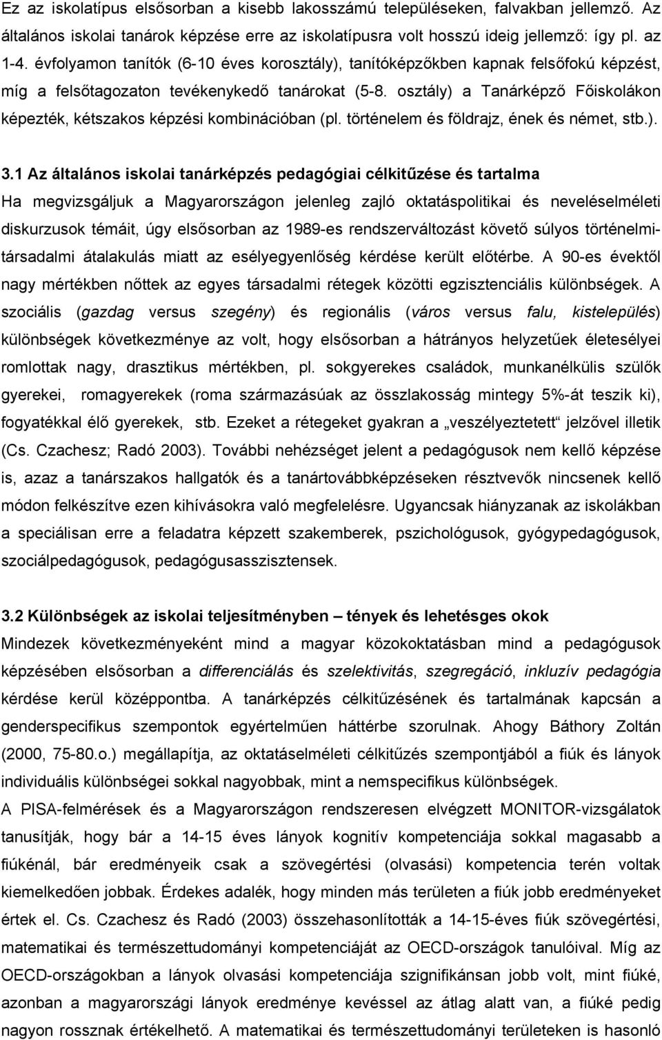 osztály) a Tanárképző Főiskolákon képezték, kétszakos képzési kombinációban (pl. történelem és földrajz, ének és német, stb.). 3.