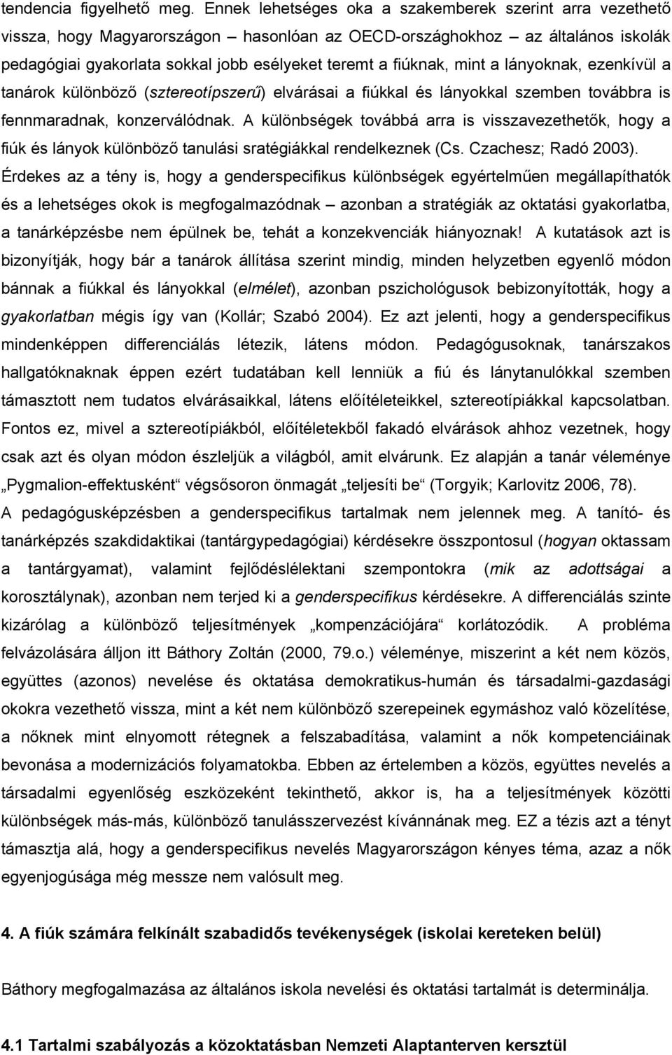 mint a lányoknak, ezenkívül a tanárok különböző (sztereotípszerű) elvárásai a fiúkkal és lányokkal szemben továbbra is fennmaradnak, konzerválódnak.