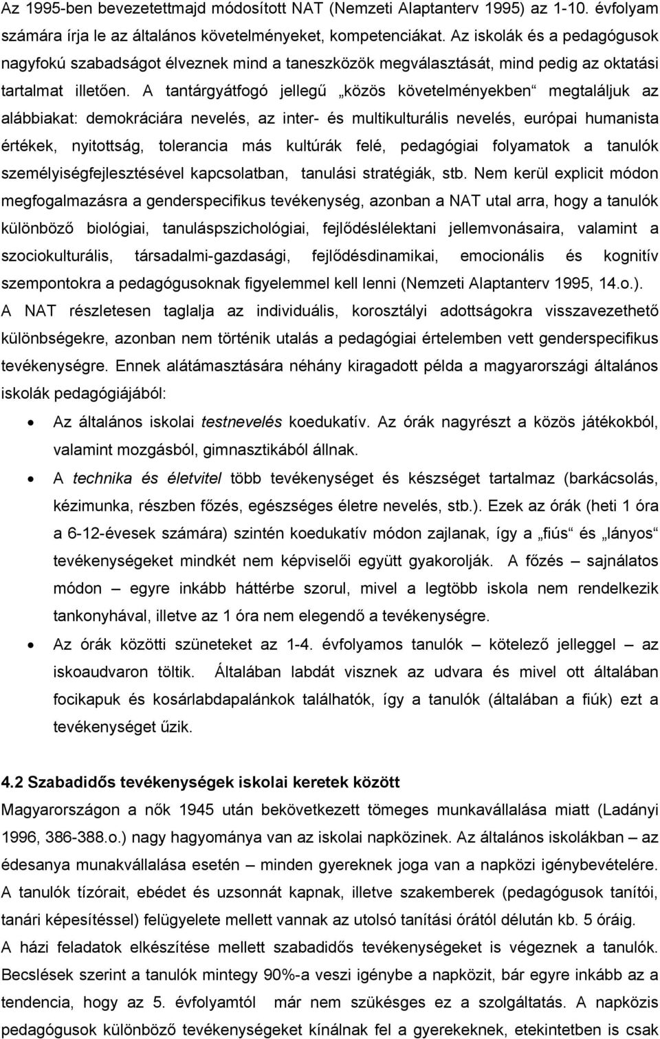 A tantárgyátfogó jellegű közös követelményekben megtaláljuk az alábbiakat: demokráciára nevelés, az inter- és multikulturális nevelés, európai humanista értékek, nyitottság, tolerancia más kultúrák