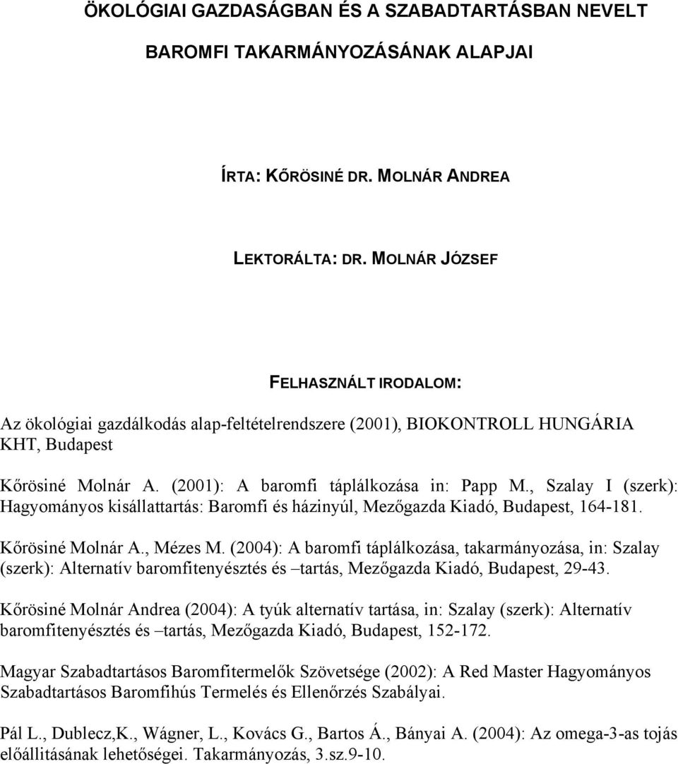 , Szalay I (szerk): Hagyományos kisállattartás: Baromfi és házinyúl, Mezőgazda Kiadó, Budapest, 164-181. Kőrösiné Molnár A., Mézes M.