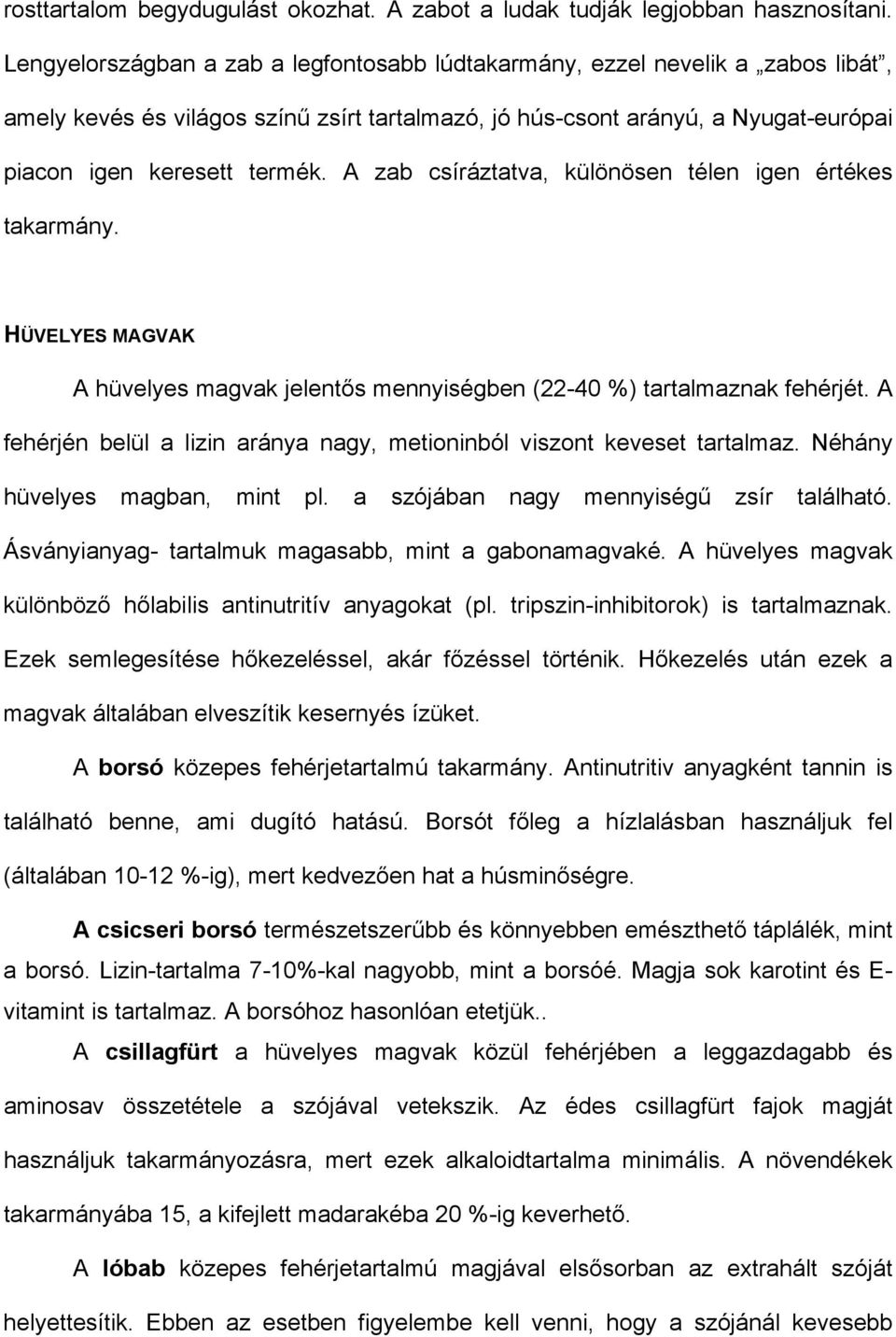 A zab csíráztatva, különösen télen igen értékes takarmány. HÜVELYES MAGVAK A hüvelyes magvak jelentős mennyiségben (22-40 %) tartalmaznak fehérjét.