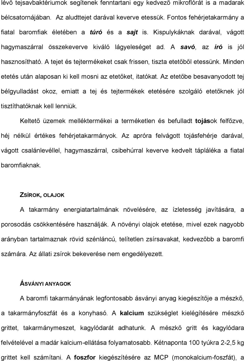 A tejet és tejtermékeket csak frissen, tiszta etetőből etessünk. Minden etetés után alaposan ki kell mosni az etetőket, itatókat.