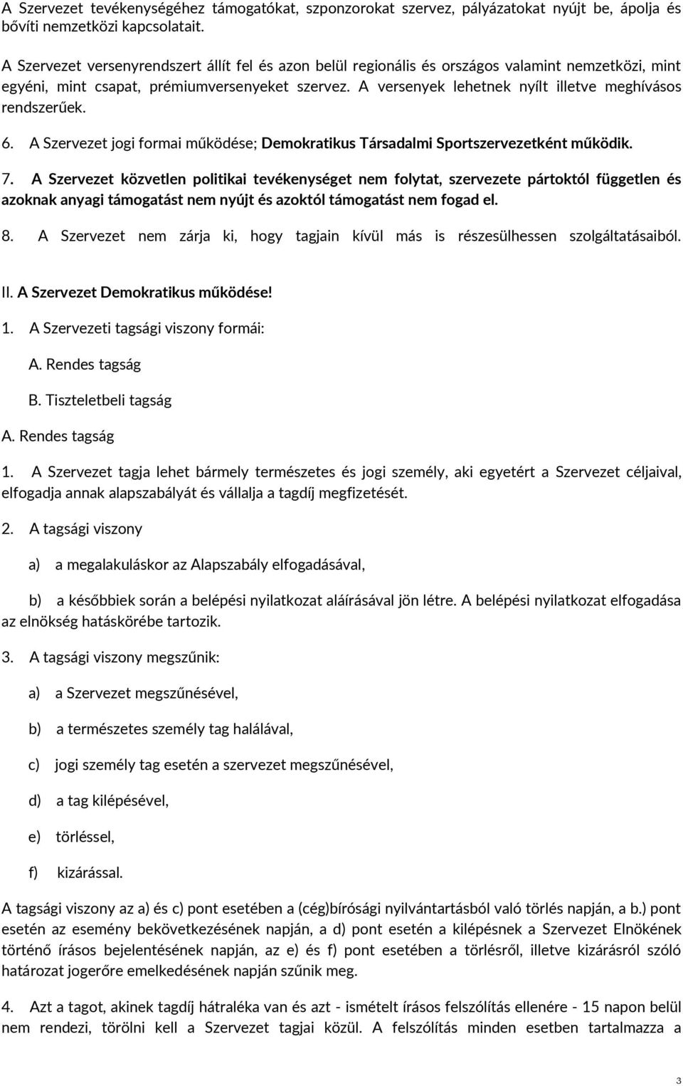 A versenyek lehetnek nyílt illetve meghívásos rendszerűek. 6. A Szervezet jogi formai működése; Demokratikus Társadalmi Sportszervezetként működik. 7.