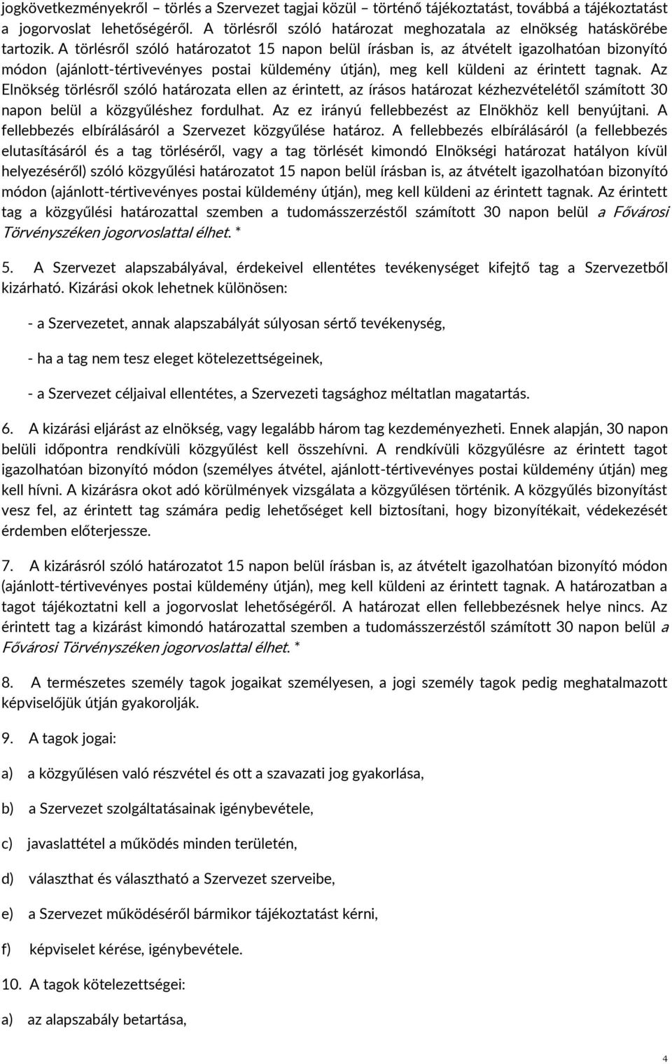 A törlésről szóló határozatot 15 napon belül írásban is, az átvételt igazolhatóan bizonyító módon (ajánlott-tértivevényes postai küldemény útján), meg kell küldeni az érintett tagnak.