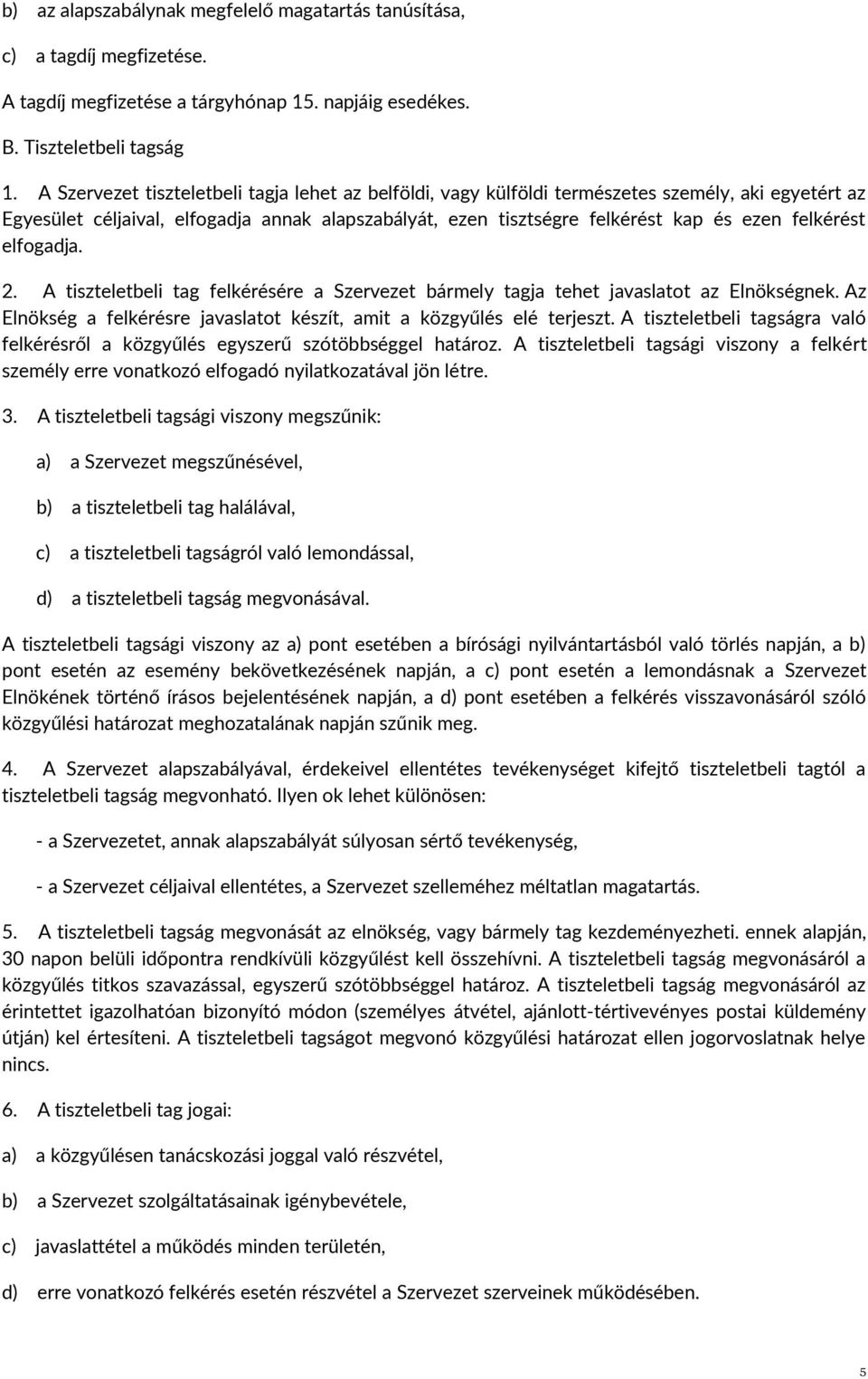 felkérést elfogadja. 2. A tiszteletbeli tag felkérésére a Szervezet bármely tagja tehet javaslatot az Elnökségnek. Az Elnökség a felkérésre javaslatot készít, amit a közgyűlés elé terjeszt.