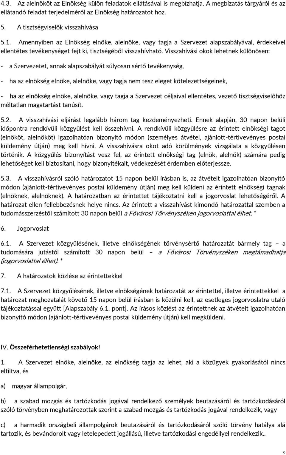 Visszahívási okok lehetnek különösen: - a Szervezetet, annak alapszabályát súlyosan sértő tevékenység, - ha az elnökség elnöke, alelnöke, vagy tagja nem tesz eleget kötelezettségeinek, - ha az