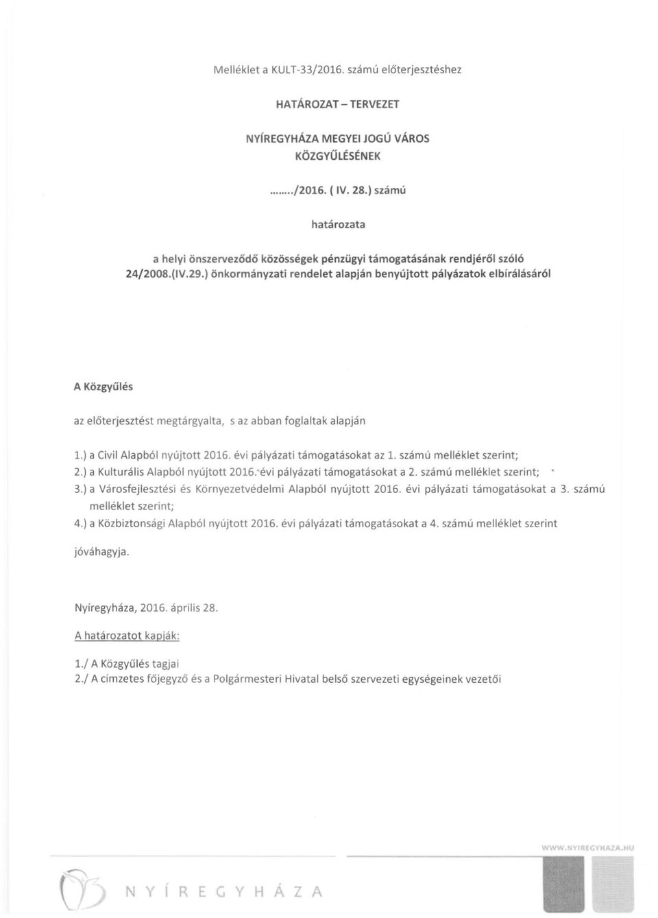 ) önkormányzati rendelet alapján benyújtott pályázatok elbírálásáról A Közgyűlés az előterjesztést megtárgyalta, s az abban foglaltak alapján 1.) a Civil Alapból nyújtott 2016.