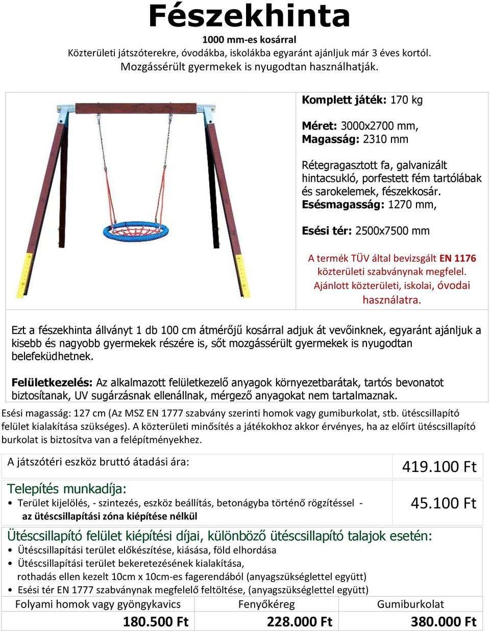 Esésmagasság: 1270 mm, Esési tér: 2500x7500 mm Ezt a fészekhinta állványt 1 db 100 cm átmérőjű kosárral adjuk át vevőinknek, egyaránt ajánljuk a kisebb és nagyobb