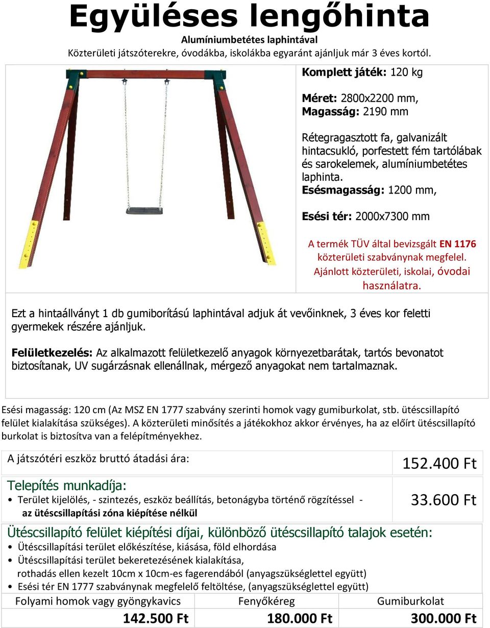 Komplett játék: 120 kg Méret: 2800x2200 mm, Magasság: 2190 mm és sarokelemek, alumíniumbetétes laphinta.