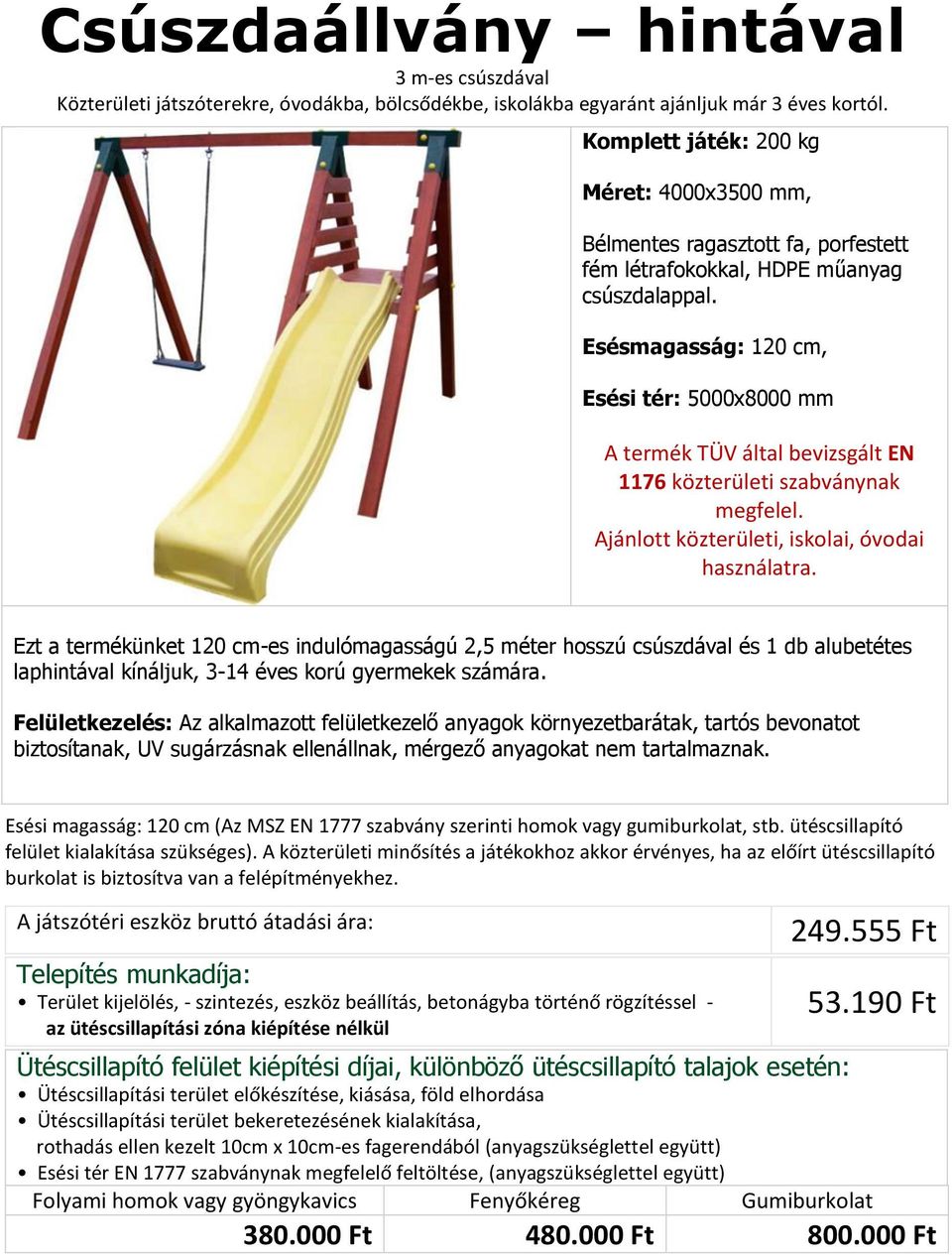 Esésmagasság: 120 cm, Esési tér: 5000x8000 mm A termék TÜV által bevizsgált EN 1176 közterületi szabványnak megfelel.