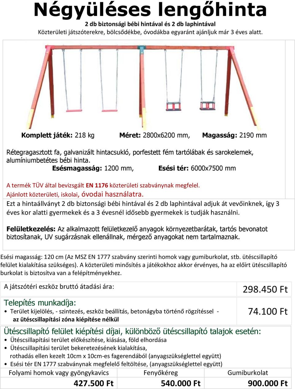 Esésmagasság: 1200 mm, Esési tér: 6000x7500 mm Ezt a hintaállványt 2 db biztonsági bébi hintával és 2 db laphintával adjuk át