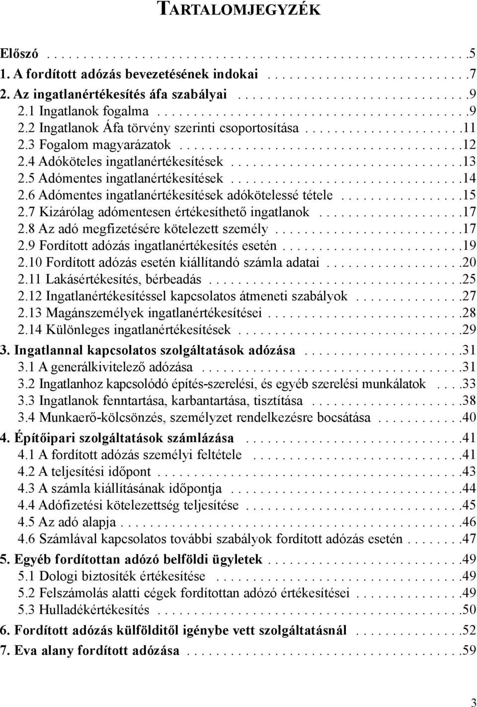 4 Adóköteles ingatlanértékesítések................................13 2.5 Adómentes ingatlanértékesítések................................14 2.6 Adómentes ingatlanértékesítések adókötelessé tétele.................15 2.