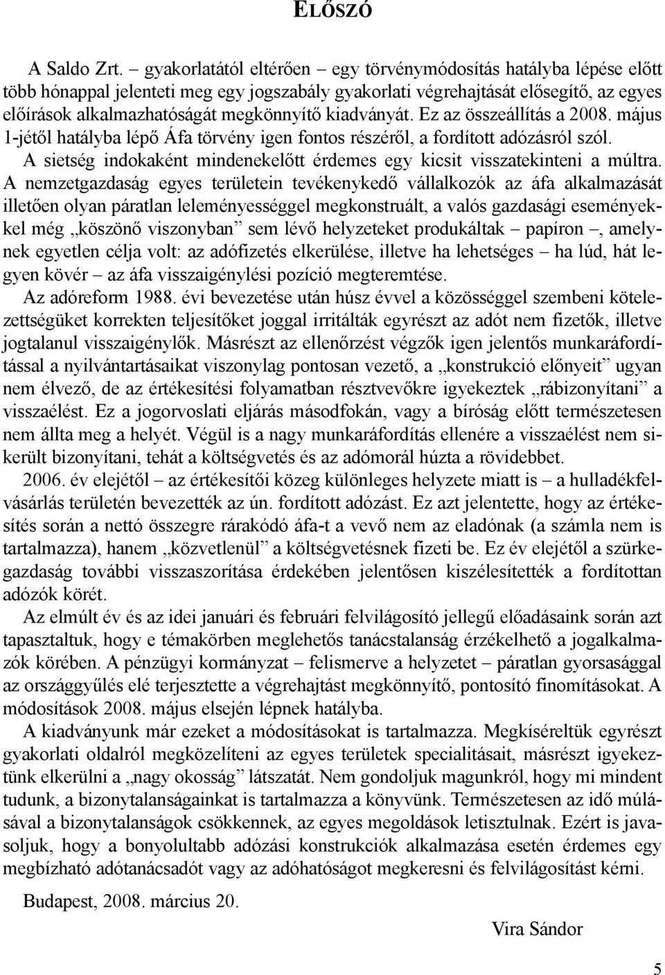 kiadványát. Ez az összeállítás a 2008. május 1-jétõl hatályba lépõ Áfa törvény igen fontos részérõl, a fordított adózásról szól.