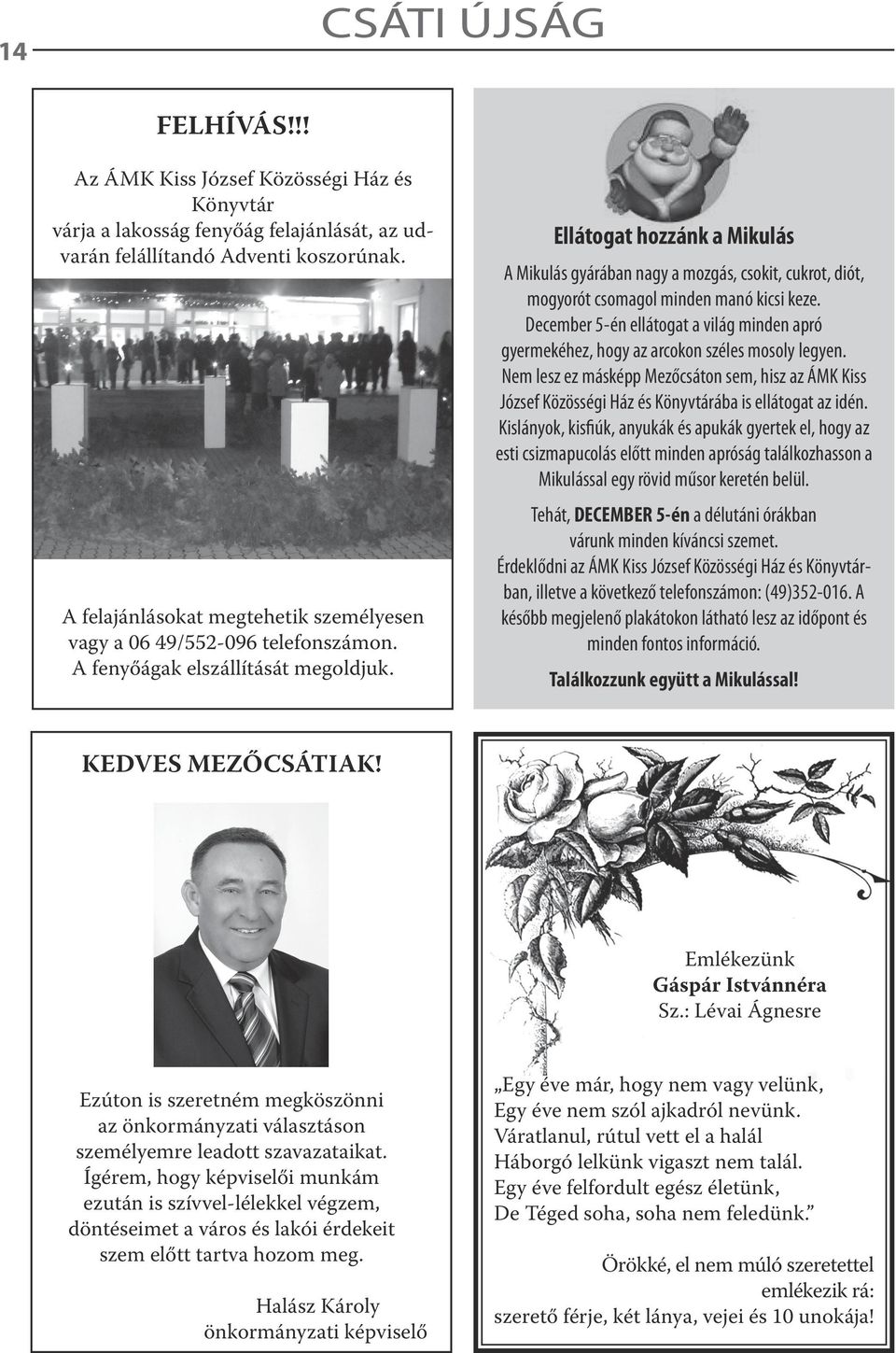 Ellátogat hozzánk a Mikulás A Mikulás gyárában nagy a mozgás, csokit, cukrot, diót, mogyorót csomagol minden manó kicsi keze.