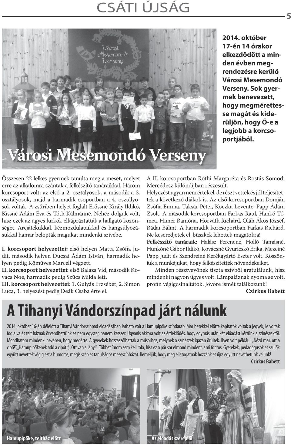 Összesen 22 lelkes gyermek tanulta meg a mesét, melyet erre az alkalomra szántak a felkészítő tanáraikkal. Három korcsoport volt; az első a 2. osztályosok, a második a 3.