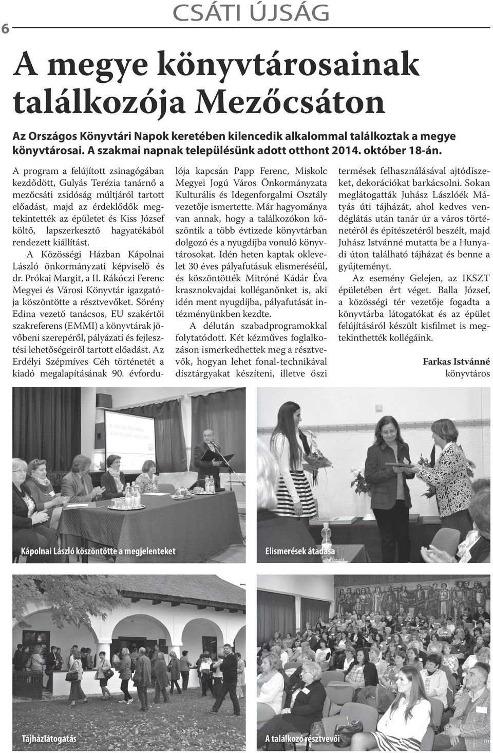 A program a felújított zsinagógában kezdődött, Gulyás Terézia tanárnő a mezőcsáti zsidóság múltjáról tartott előadást, majd az érdeklődők megtekintették az épületet és Kiss József költő,