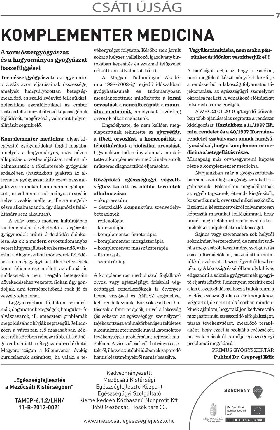 Komplementer medicina: olyan kiegészítő gyógymódokat foglal magába, amelyek a hagyományos, más néven allopátiás orvoslás eljárásai mellett alkalmazhatók a tökéletesebb gyógyulás érdekében (hazánkban