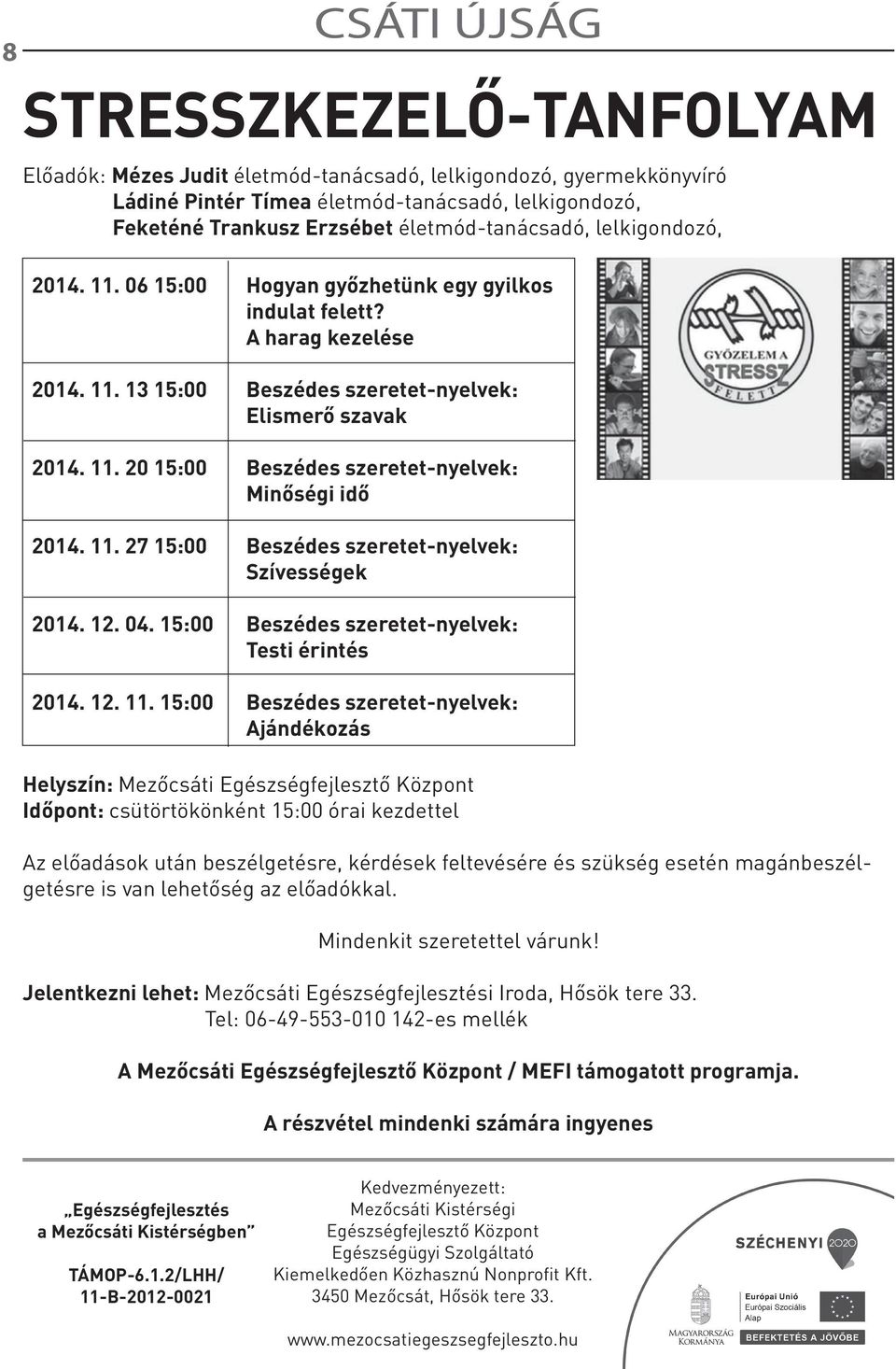 A harag kezelése Beszédes szeretet-nyelvek: Elismerő szavak Beszédes szeretet-nyelvek: Minőségi idő Beszédes szeretet-nyelvek: Szívességek Beszédes szeretet-nyelvek: Testi érintés Beszédes