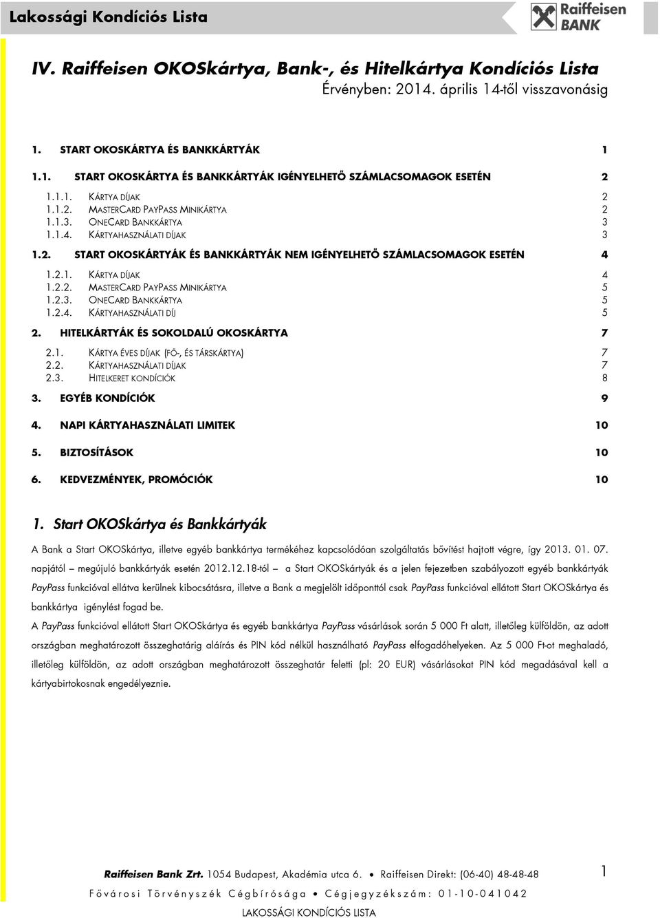 2.1. KÁRTYA DÍJAK 1 4 1.2.2. MASTERCARD PAYPASS MINIKÁRTYA 5 1.2.3. ONECARD BANKKÁRTYA 5 1.2.4. KÁRTYAHASZNÁLATI DÍJ 5 2. HITELKÁRTYÁK ÉS SOKOLDALÚ OKOSKÁRTYA 7 2.1. KÁRTYA ÉVES DÍJAK 1 (FŐ, ÉS TÁRSKÁRTYA) 7 2.