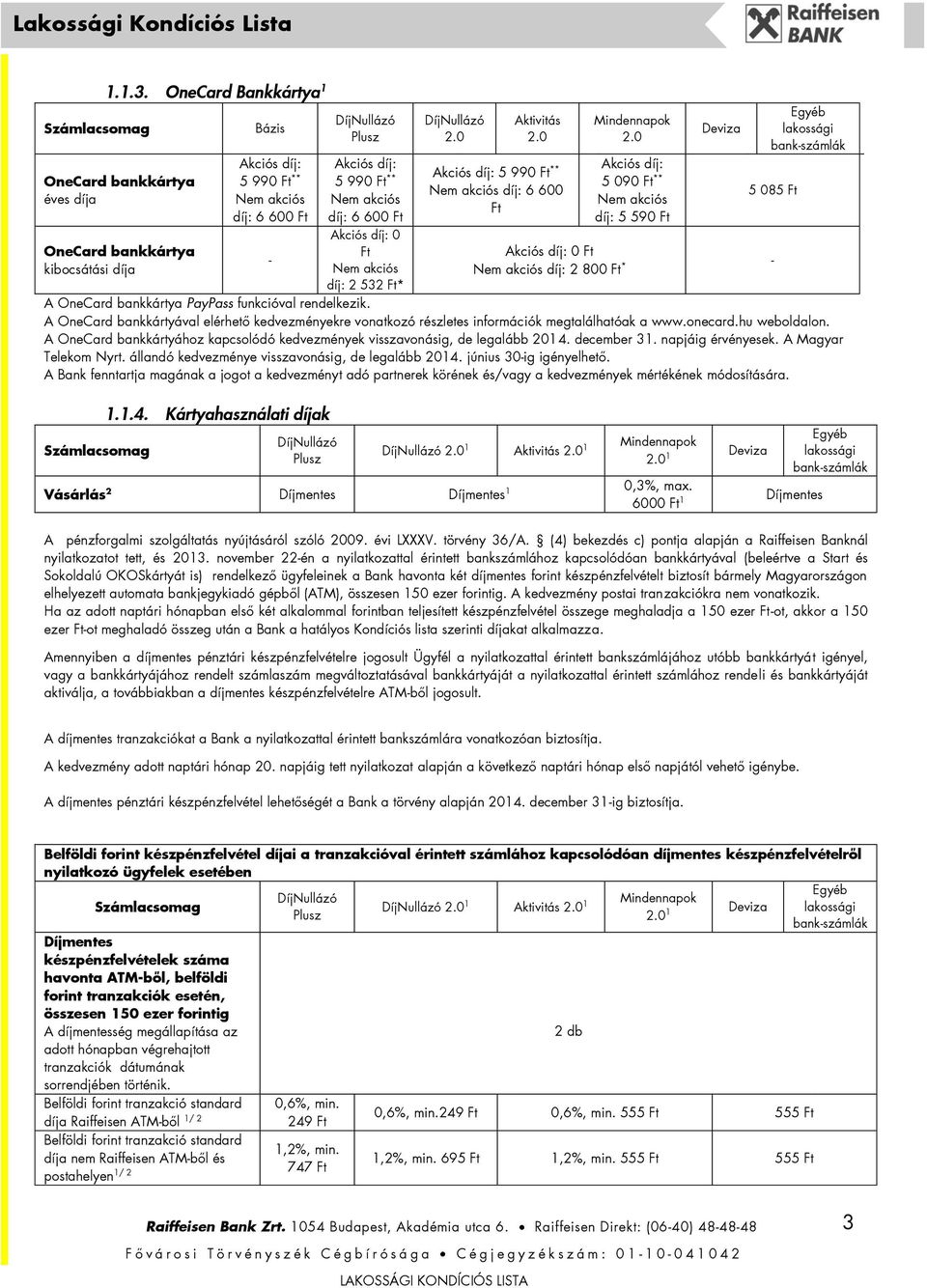 532 Ft* Aktivitás Akciós díj: 5 990 Ft ** díj: 6 600 Ft díj: 2 800 Ft * Mindennapok Akciós díj: 5 090 Ft ** díj: 5 590 Ft Deviza lakossági bank 5 085 Ft A OneCard bankkártya PayPass funkcióval