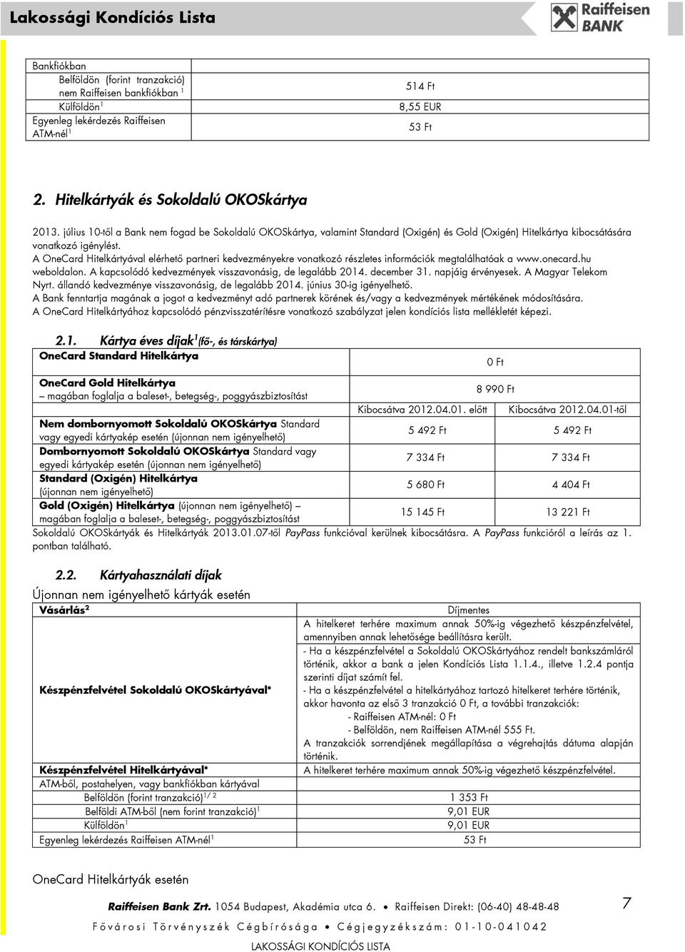 A OneCard Hitelkártyával elérhető partneri kedvezményekre vonatkozó részletes információk megtalálhatóak a www.onecard.hu weboldalon. A kapcsolódó kedvezmények visszavonásig, de legalább 2014.