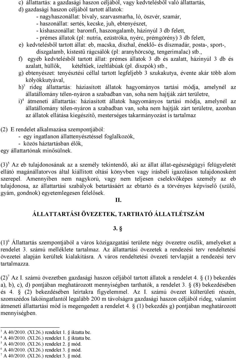 tartott állat: eb, macska, díszhal, éneklő- és díszmadár, posta-, sport-, díszgalamb, kistestű rágcsálók (pl: aranyhörcsög, tengerimalac) stb.