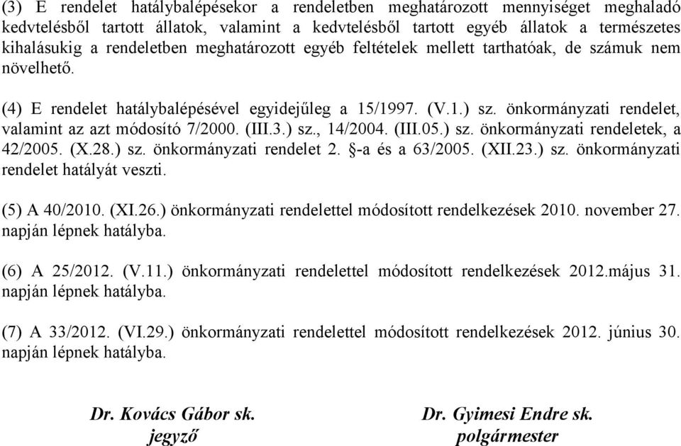 (III.3.) sz., 14/2004. (III.05.) sz. önkormányzati rendeletek, a 42/2005. (X.28.) sz. önkormányzati rendelet 2. -a és a 63/2005. (XII.23.) sz. önkormányzati rendelet hatályát veszti. (5) A 40/2010.