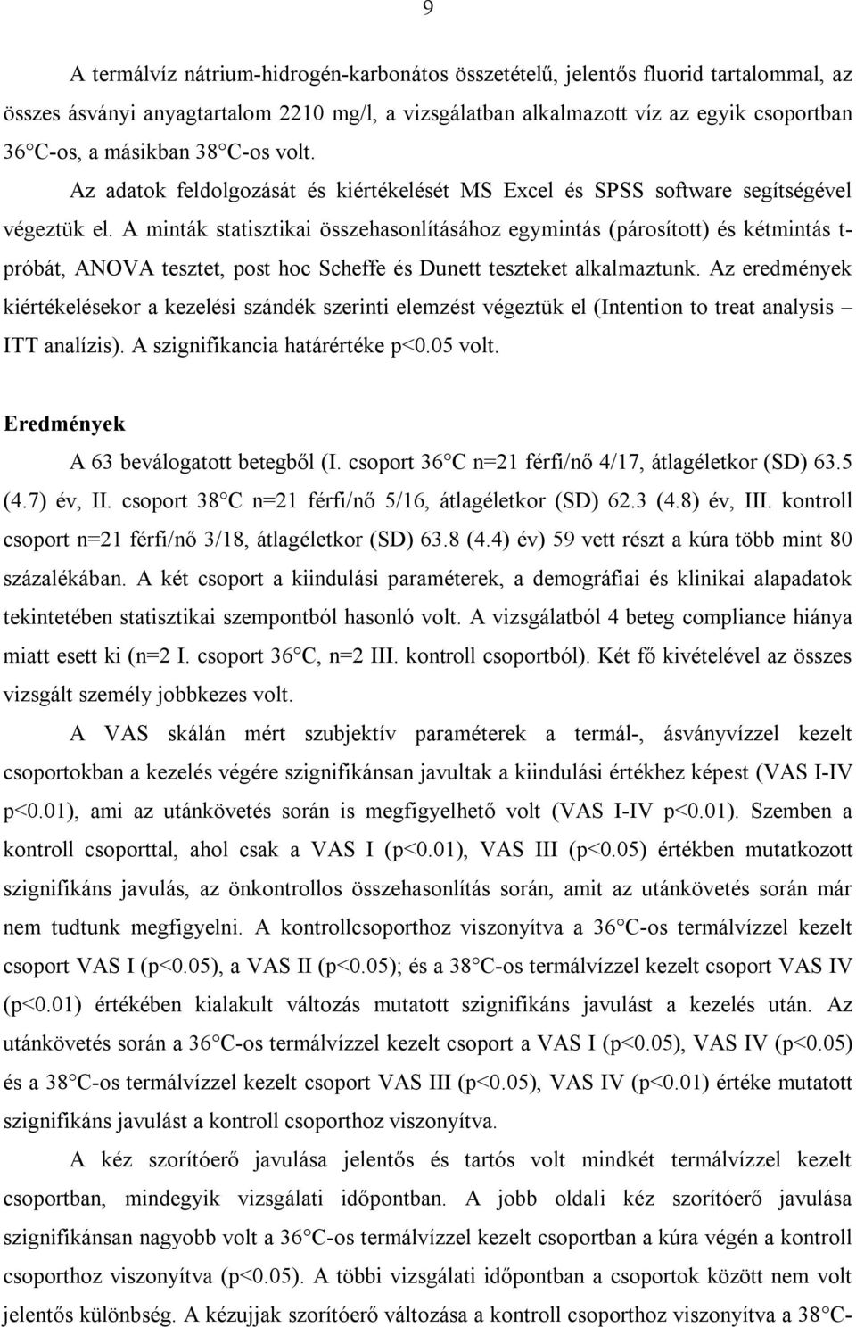 A minták statisztikai összehasonlításához egymintás (párosított) és kétmintás t- próbát, ANOVA tesztet, post hoc Scheffe és Dunett teszteket alkalmaztunk.