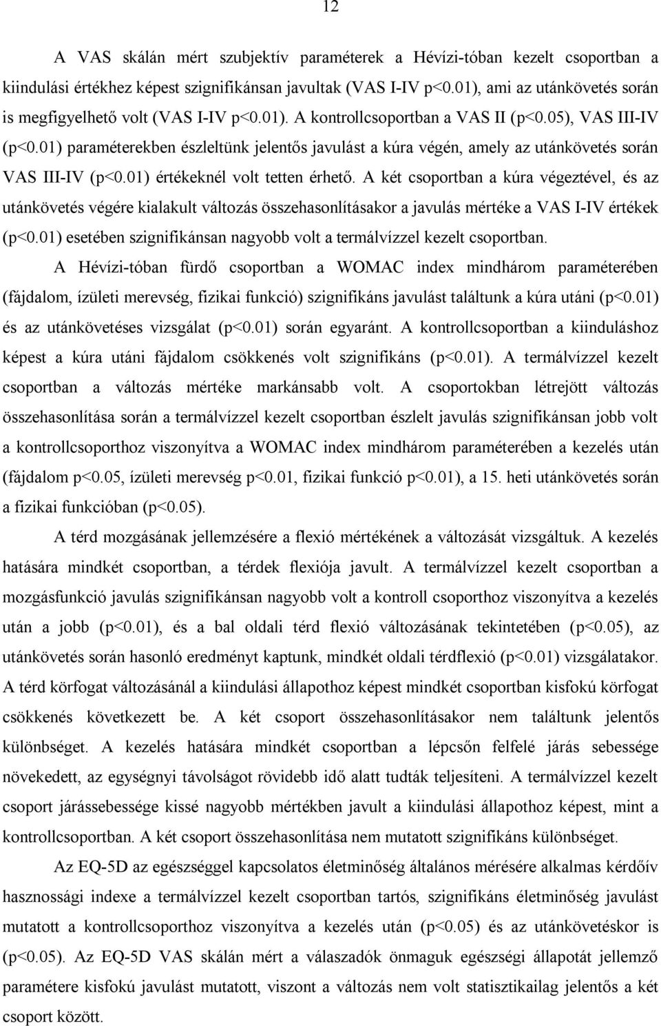 01) paraméterekben észleltünk jelentős javulást a kúra végén, amely az utánkövetés során VAS III-IV (p<0.01) értékeknél volt tetten érhető.