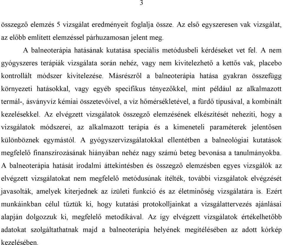 A nem gyógyszeres terápiák vizsgálata során nehéz, vagy nem kivitelezhető a kettős vak, placebo kontrollált módszer kivitelezése.