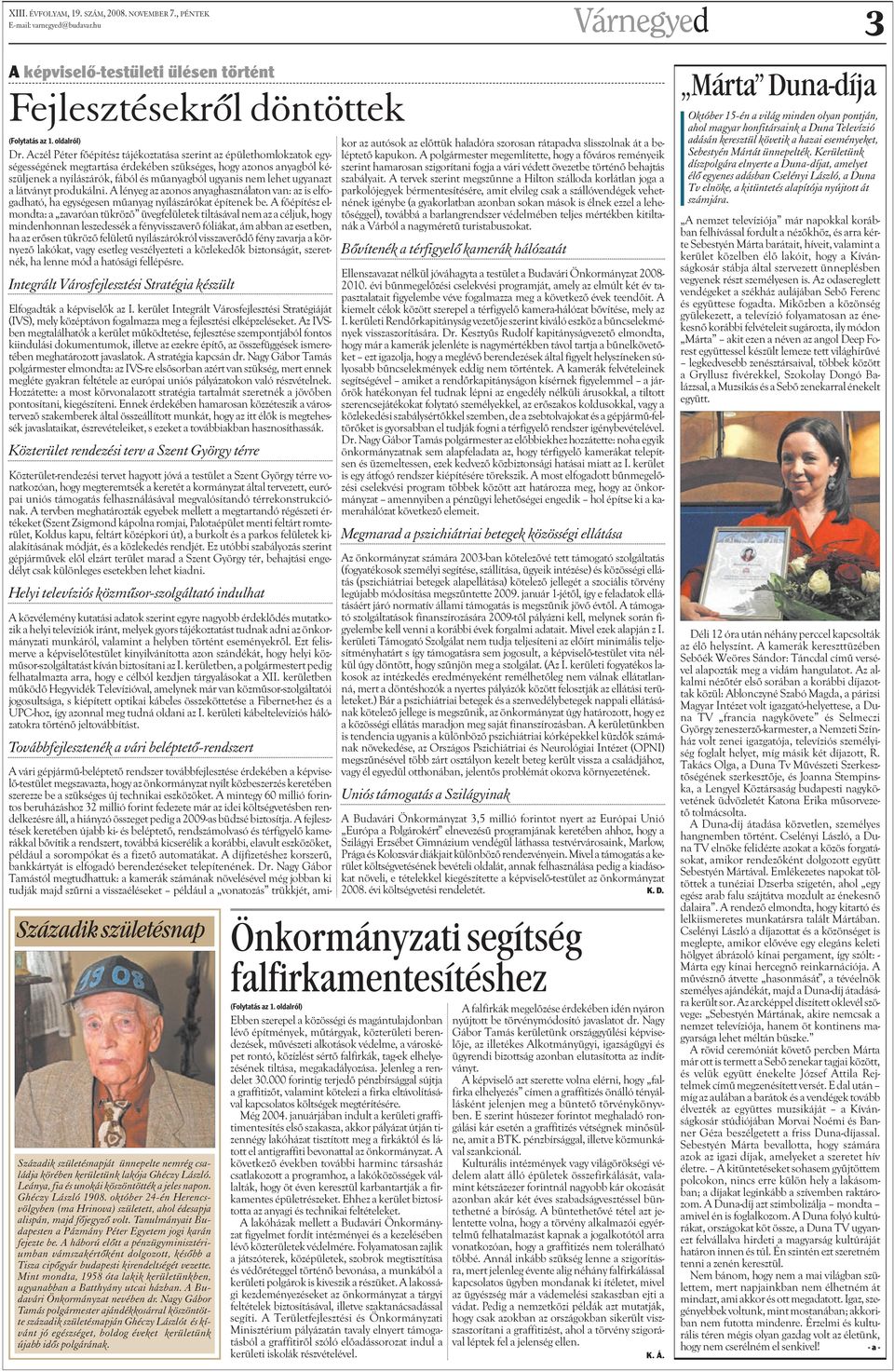 ugyanazt a látványt produkálni. A lényeg az azonos anyaghasználaton van: az is elfogadható, ha egységesen mûanyag nyílászárókat építenek be.