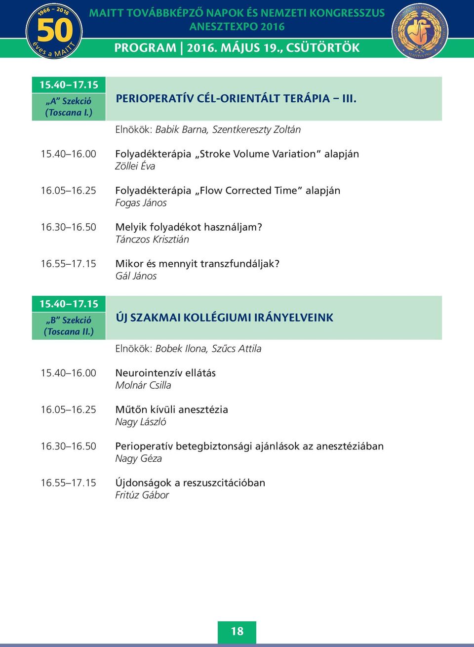 Tánczos Krisztián 6.55 7.5 Mikor és mennyit transzfundáljak? Gál János 5.40 7.5 B Szekció (Toscana II.) új szakmai kollégiumi IrányelveInk Elnökök: Bobek Ilona, Szűcs Attila 5.