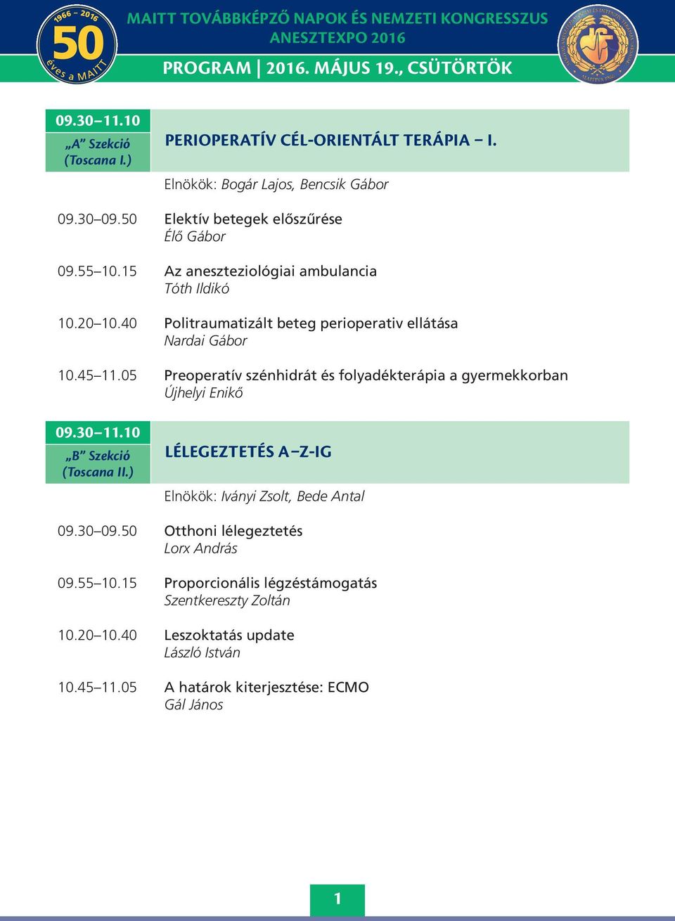 05 Preoperatív szénhidrát és folyadékterápia a gyermekkorban Újhelyi Enikő 09.30.0 B Szekció (Toscana II.) lélegeztetés a z-ig Elnökök: Iványi Zsolt, Bede Antal 09.