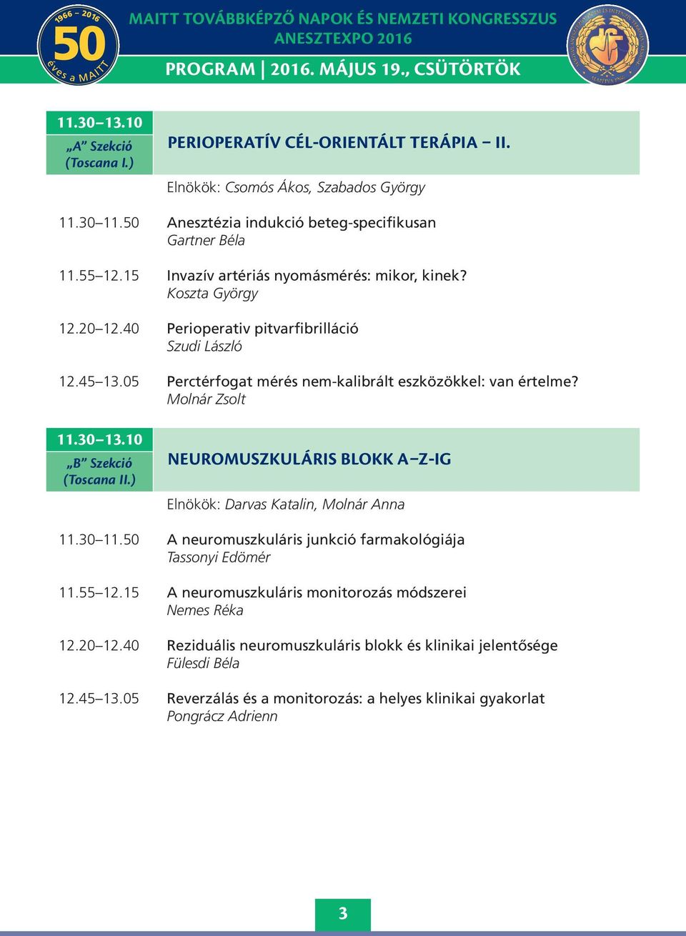 Molnár Zsolt.30 3.0 B Szekció (Toscana II.) neuromuszkuláris blokk a z-ig Elnökök: Darvas Katalin, Molnár Anna.30.50 A neuromuszkuláris junkció farmakológiája Tassonyi Edömér.55 2.