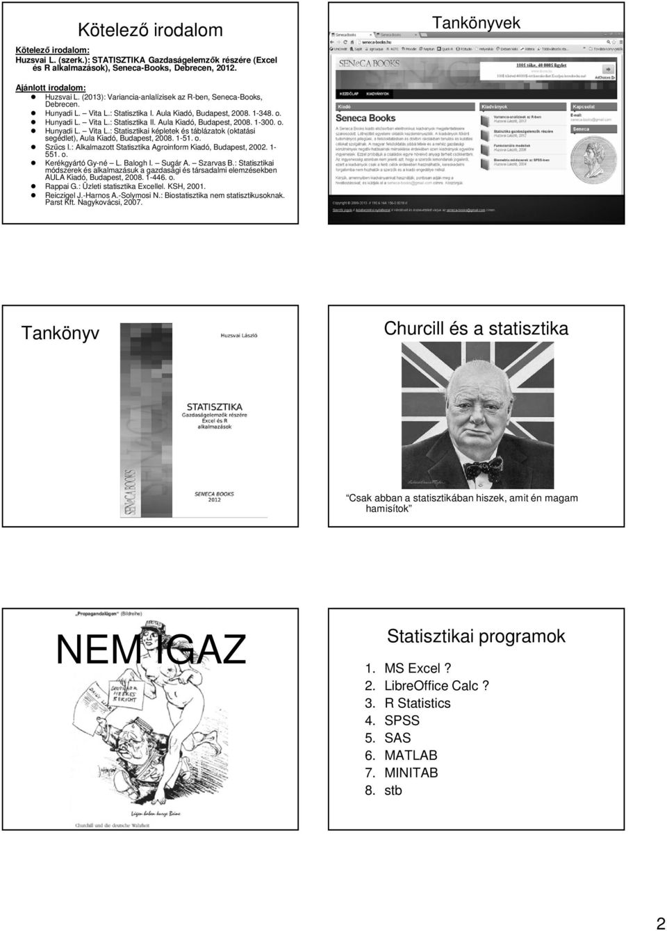 o. Hunyadi L. Vita L.: Statisztikai képletek és táblázatok (oktatási segédlet), Aula Kiadó, Budapest, 2008. 1-51. o. Szűcs I.: Alkalmazott Statisztika Agroinform Kiadó, Budapest, 2002. 1-551. o. Kerékgyártó Gy-né L.